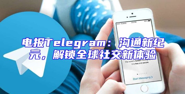 电报Telegram：沟通新纪元，解锁全球社交新体验