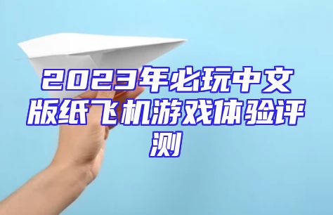 2023年必玩中文版纸飞机游戏体验评测