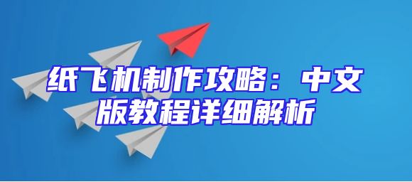 纸飞机制作攻略：中文版教程详细解析