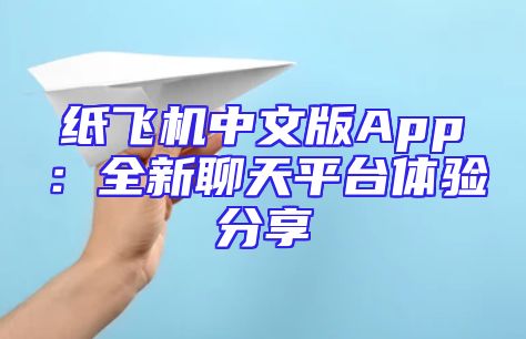 纸飞机中文版App：全新聊天平台体验分享