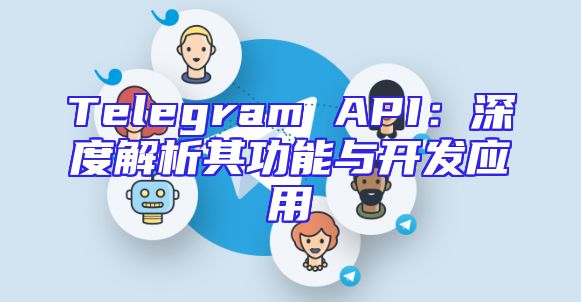 Telegram API：深度解析其功能与开发应用