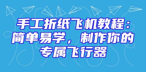 手工折纸飞机教程：简单易学，制作你的专属飞行器