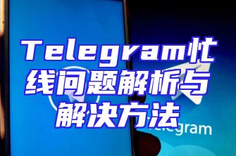 Telegram忙线问题解析与解决方法
