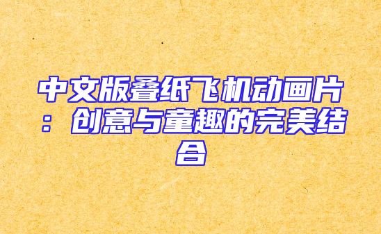 中文版叠纸飞机动画片：创意与童趣的完美结合