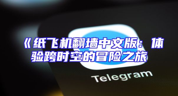 《纸飞机翻墙中文版：体验跨时空的冒险之旅