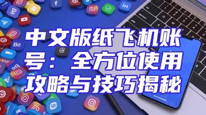 中文版纸飞机账号：全方位使用攻略与技巧揭秘