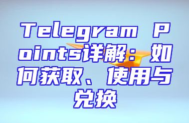 Telegram Points详解：如何获取、使用与兑换