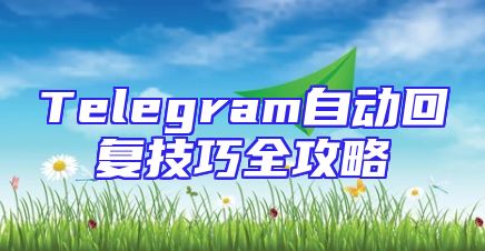Telegram自动回复技巧全攻略