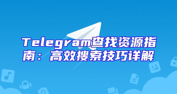 Telegram查找资源指南：高效搜索技巧详解
