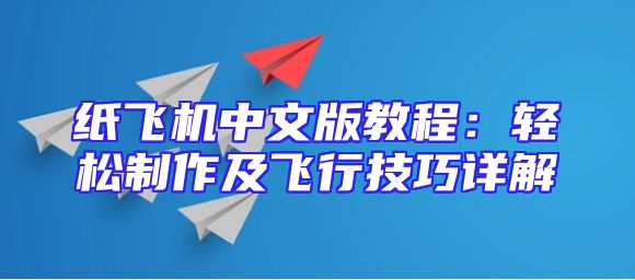 纸飞机中文版教程：轻松制作及飞行技巧详解