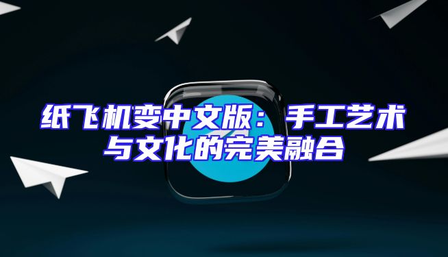 纸飞机变中文版：手工艺术与文化的完美融合