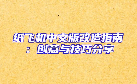 纸飞机中文版改造指南：创意与技巧分享