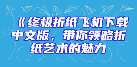 《终极折纸飞机下载中文版，带你领略折纸艺术的魅力
