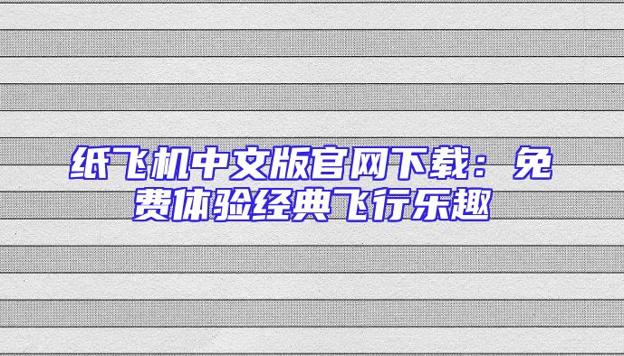 纸飞机中文版官网下载：免费体验经典飞行乐趣