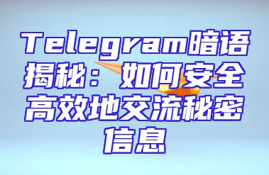 Telegram暗语揭秘：如何安全高效地交流秘密信息