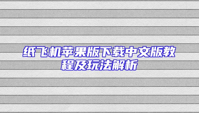 纸飞机苹果版下载中文版教程及玩法解析