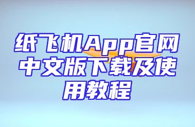 纸飞机App官网中文版下载及使用教程