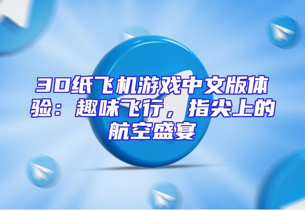 3D纸飞机游戏中文版体验：趣味飞行，指尖上的航空盛宴