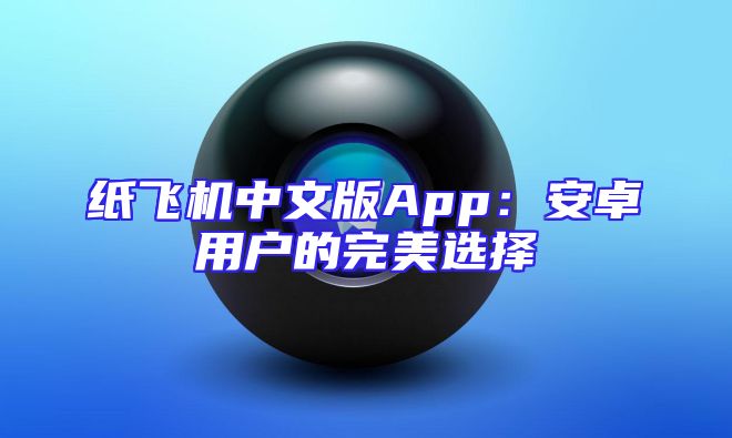 纸飞机中文版App：安卓用户的完美选择