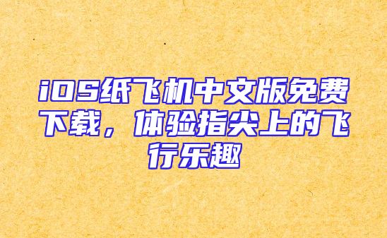 iOS纸飞机中文版免费下载，体验指尖上的飞行乐趣