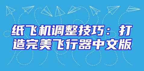 纸飞机调整技巧：打造完美飞行器中文版