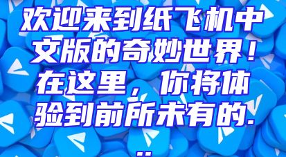 欢迎来到纸飞机中文版的奇妙世界！在这里，你将体验到前所未有的...
