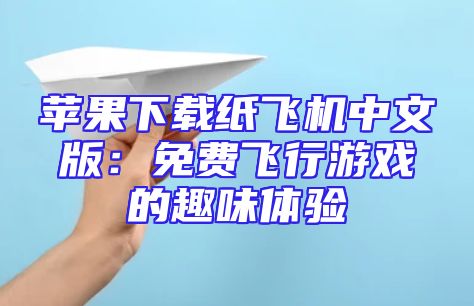 苹果下载纸飞机中文版：免费飞行游戏的趣味体验