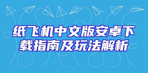 纸飞机中文版安卓下载指南及玩法解析