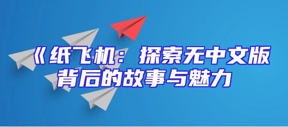 《纸飞机：探索无中文版背后的故事与魅力