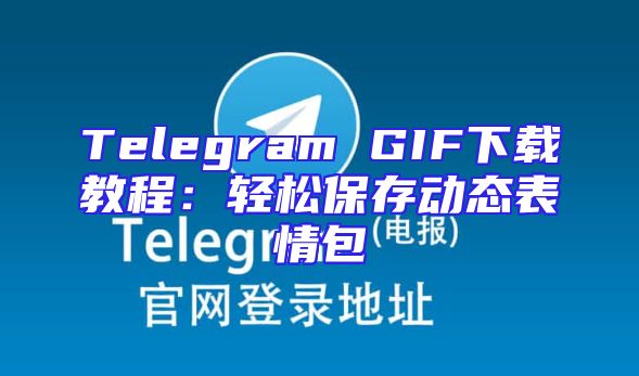 Telegram GIF下载教程：轻松保存动态表情包