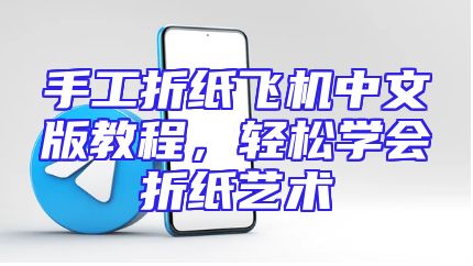 手工折纸飞机中文版教程，轻松学会折纸艺术