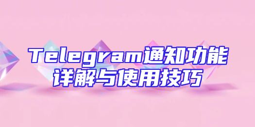 Telegram通知功能详解与使用技巧