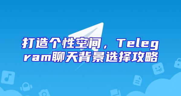 打造个性空间，Telegram聊天背景选择攻略