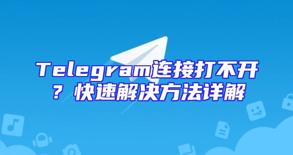Telegram连接打不开？快速解决方法详解