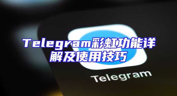 Telegram彩虹功能详解及使用技巧