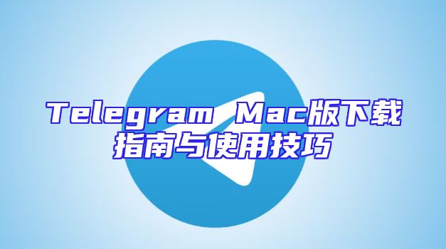 Telegram Mac版下载指南与使用技巧