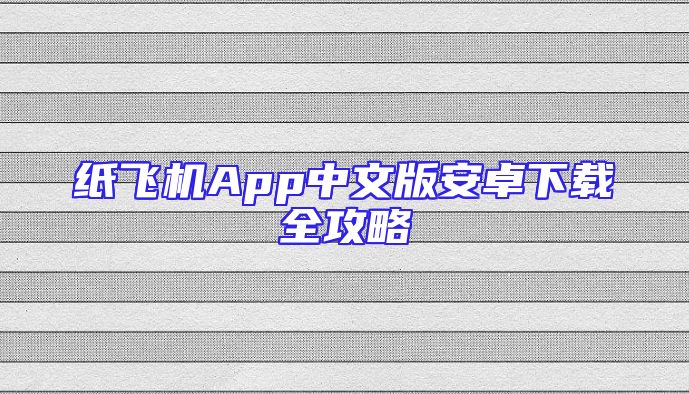 纸飞机App中文版安卓下载全攻略