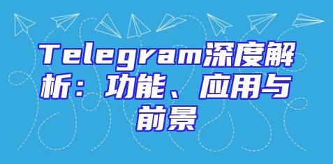 Telegram深度解析：功能、应用与前景
