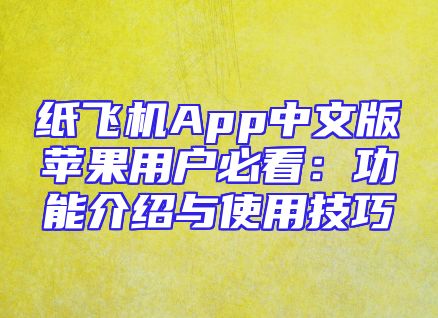 纸飞机App中文版苹果用户必看：功能介绍与使用技巧