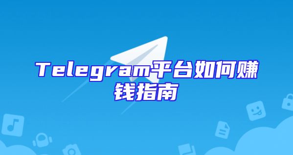 Telegram平台如何赚钱指南