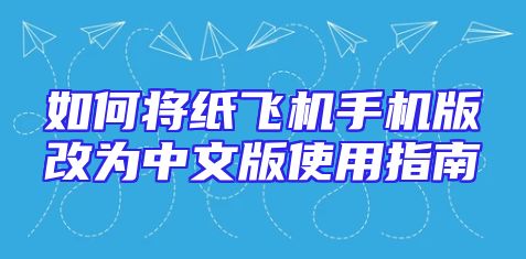 如何将纸飞机手机版改为中文版使用指南