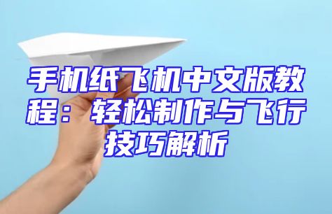手机纸飞机中文版教程：轻松制作与飞行技巧解析