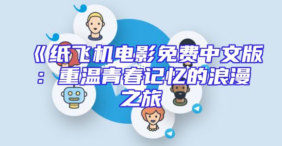 《纸飞机电影免费中文版：重温青春记忆的浪漫之旅
