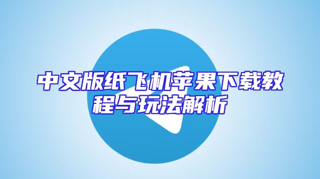 中文版纸飞机苹果下载教程与玩法解析