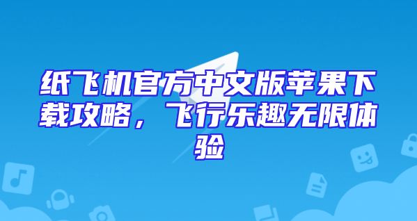 纸飞机官方中文版苹果下载攻略，飞行乐趣无限体验