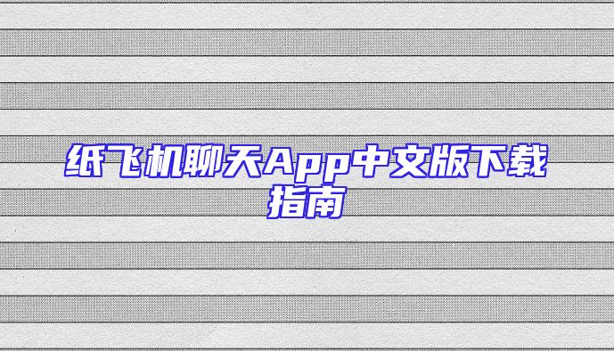 纸飞机聊天App中文版下载指南