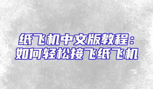 纸飞机中文版教程：如何轻松接飞纸飞机
