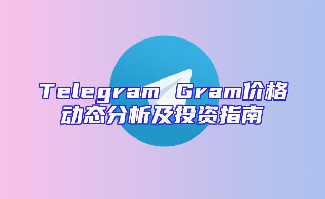Telegram Gram价格动态分析及投资指南
