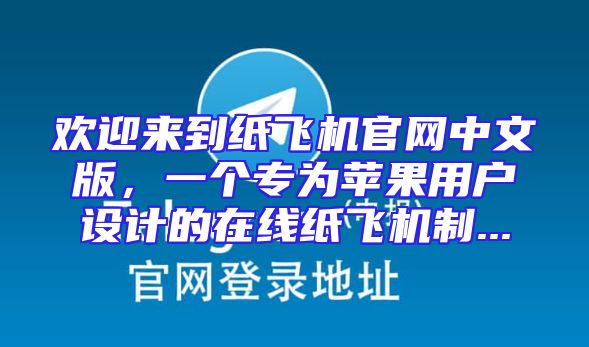 欢迎来到纸飞机官网中文版，一个专为苹果用户设计的在线纸飞机制...