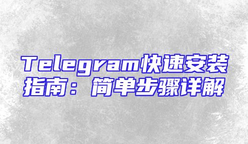 Telegram快速安装指南：简单步骤详解